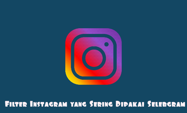 Filter Instagram yang Sering Dipakai Selebgram Terbaru 